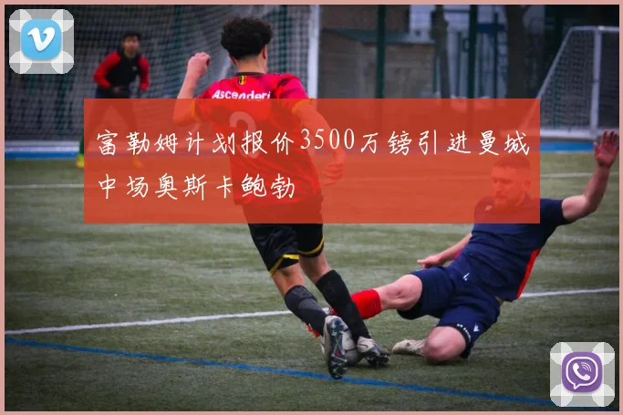 富勒姆计划报价3500万镑引进曼城中场奥斯卡鲍勃