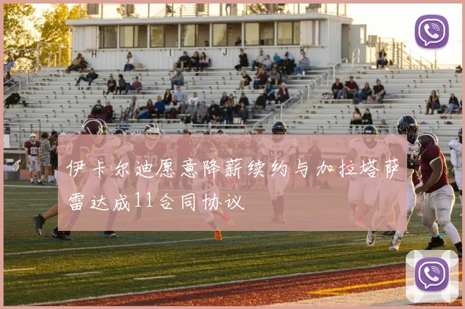 伊卡尔迪愿意降薪续约与加拉塔萨雷达成11合同协议